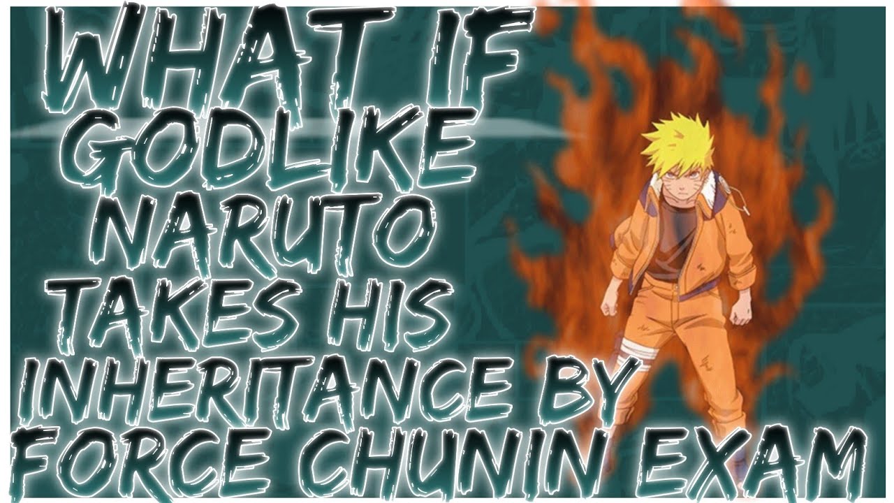 what if Godlike Naruto takes his inheritance by force chunin exam