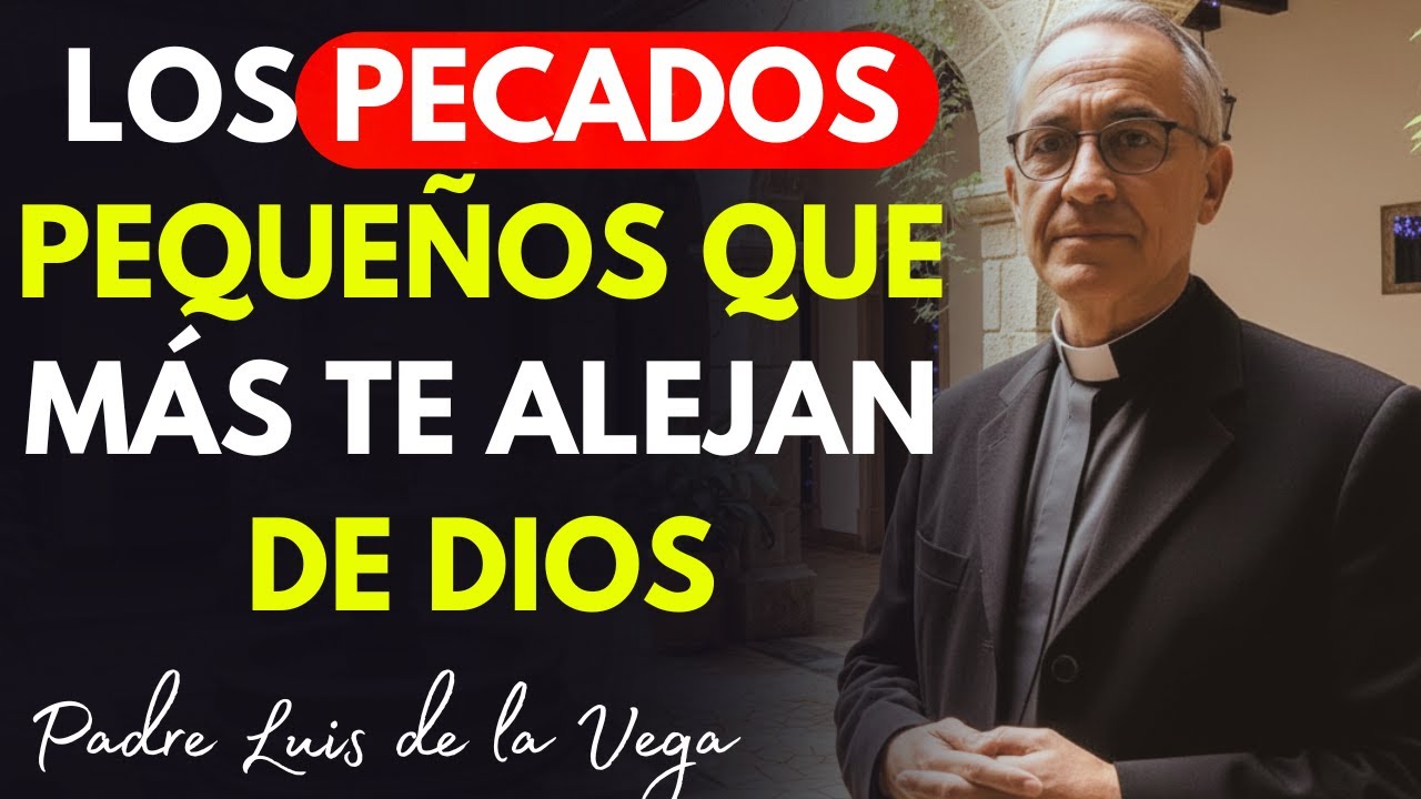 Los Pecados Pequeños que te Alejan MÁS de Dios que los Pecados Grandes | Padre Luis de la Vega