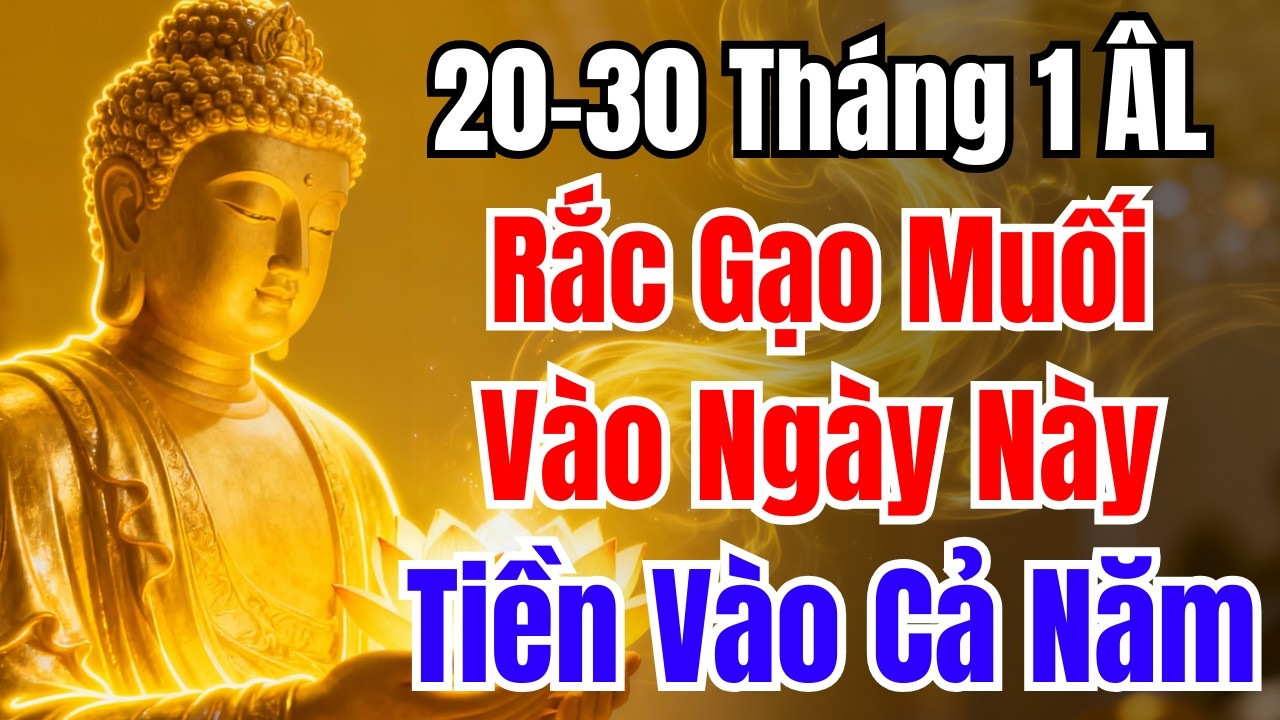 20-30 THÁNG 1 ÂM LỊCH :  Rắc Gạo Muối ĐÚNG 3 NGÀY NÀY, TÀI LỘC HANH THÔNG, MAY MẮN CẢ THÁNG