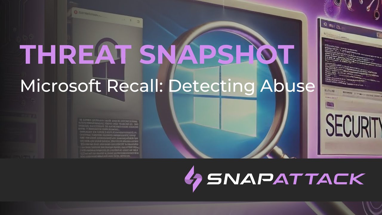 Microsoft Recall: Detecting Abuse | Threat SnapShot