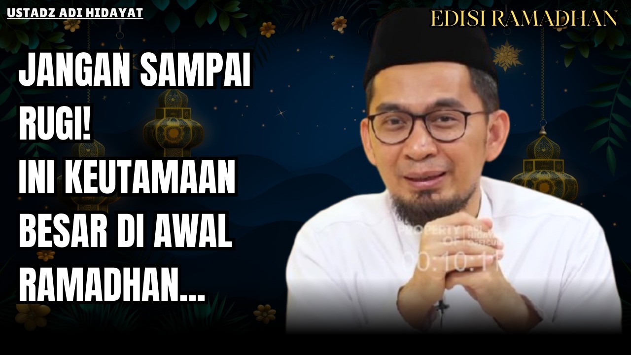 [EDISI RAMADHAN] KEUTAMAAN AWAL RAMADHAN YANG WAJIB KAMU TAHU! I Ustadz Dr. Adi Hidayat, Lc., MA.