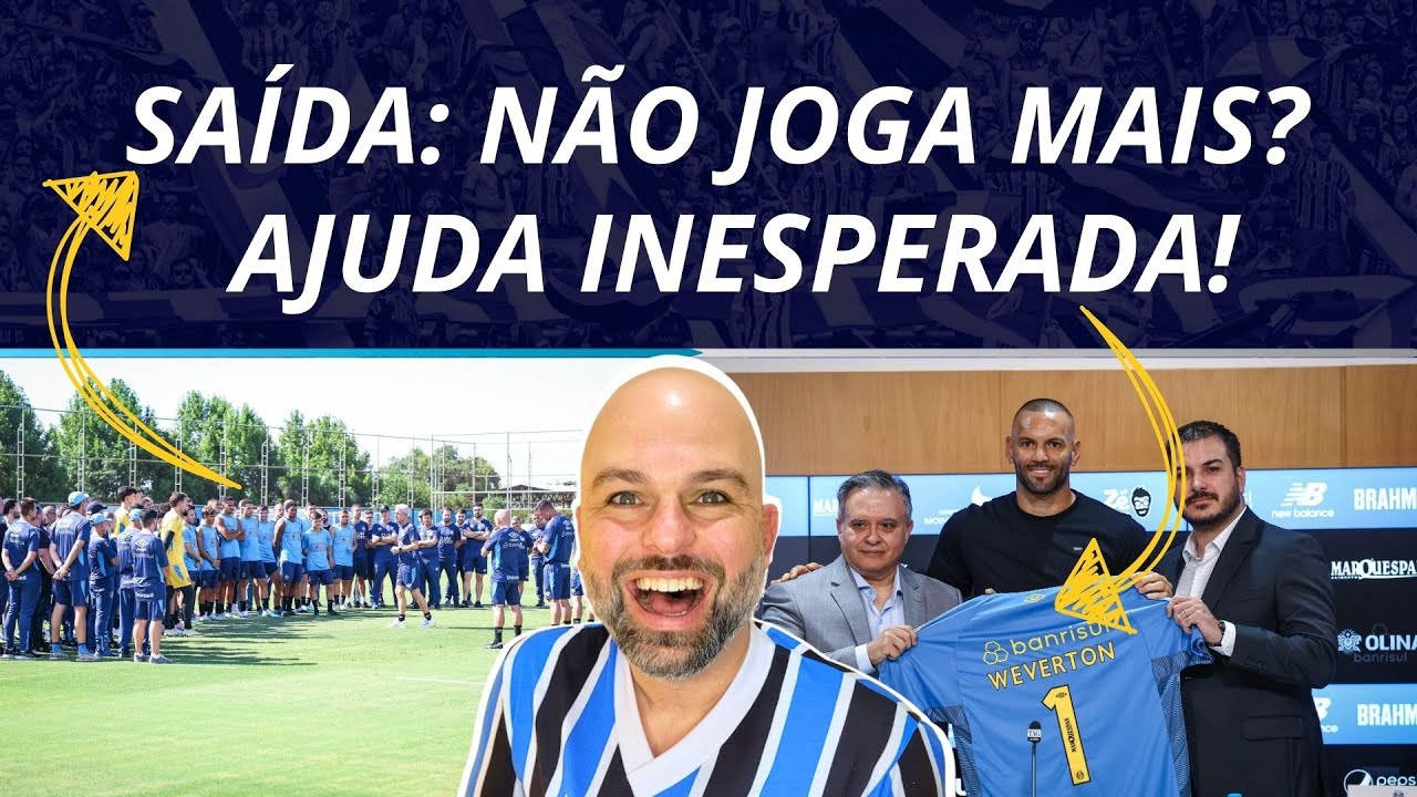 SAÍDA: NÃO JOGA MAIS? | BASTIDORES:  AJUDA INESPERADA: WEVERTON NO GRÊMIO.