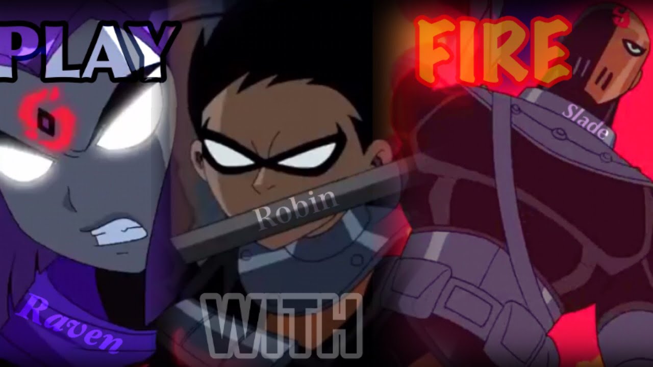 Teen Titans | Raven x Robin x Slade || Play With Fire
