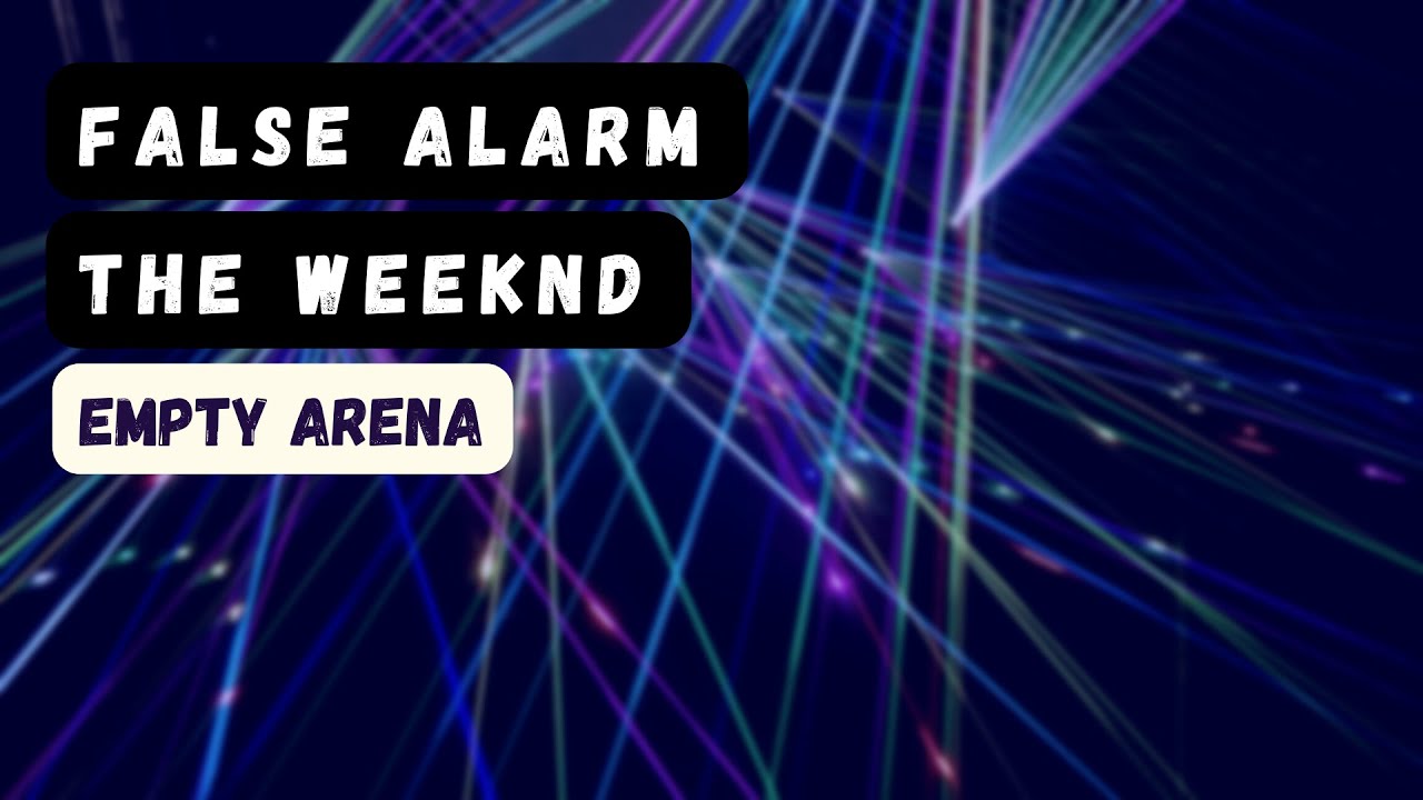 false alarm - the weeknd empty arena