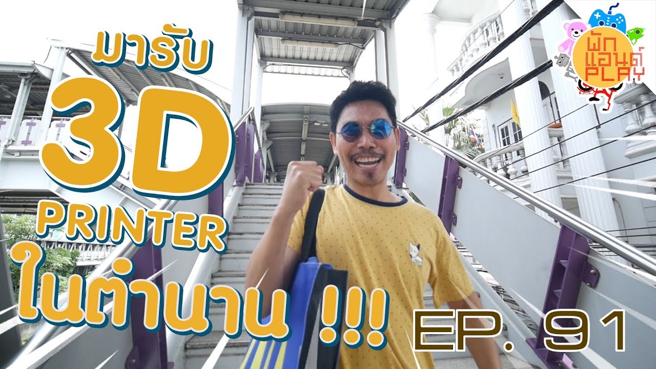 พักแอนด์เพลย์ 91 ตอนจบของมหากาพย์สั่ง 3D Printer ในตำนาน