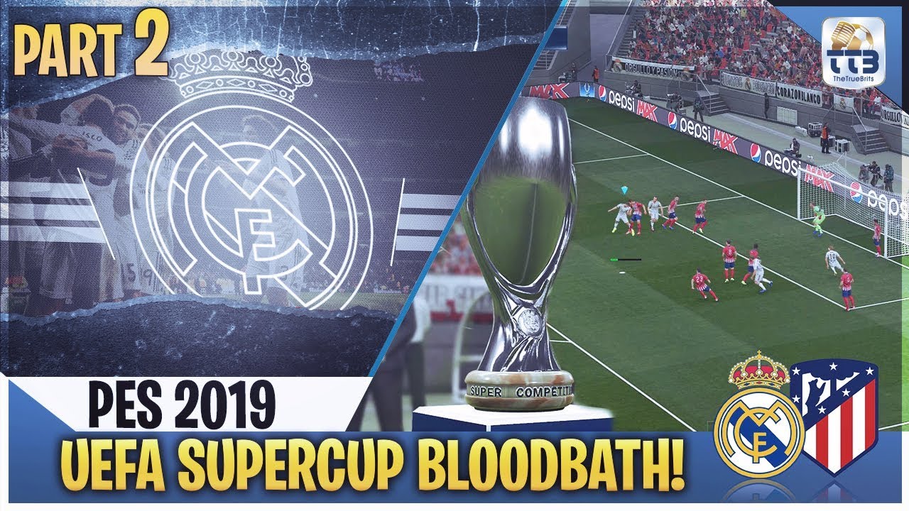 [TTB] PES 2019 - UEFA SUPERCUP BLOODBATH! - Real Madrid Master League #2 (Realistic Mods)