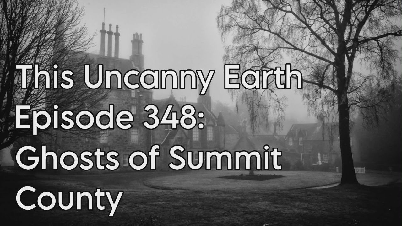This Uncanny Earth Episode 348: Summit County's Haunted Akron  📱