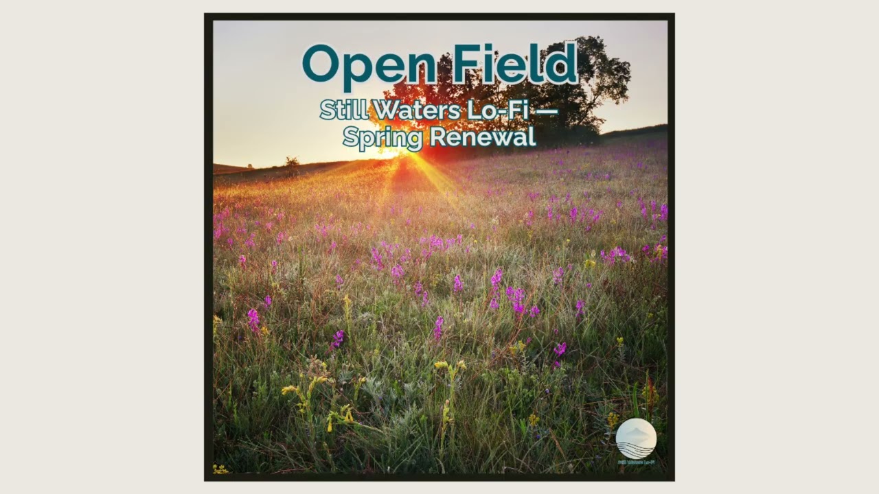 Open Field &mdash; Still Waters Lo-Fi &mdash; Spring Renewal