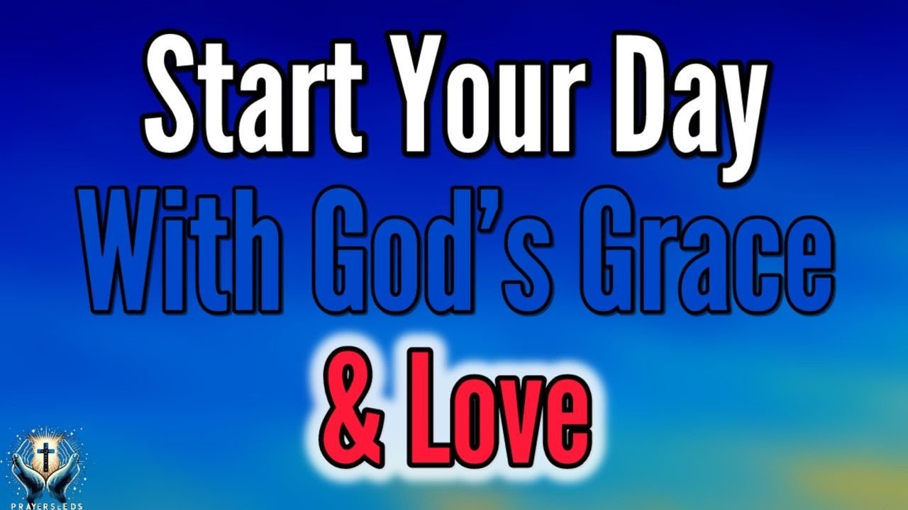 A Blessed Morning Prayer to Begin With God | Start Your Day With God’s Grace & Love