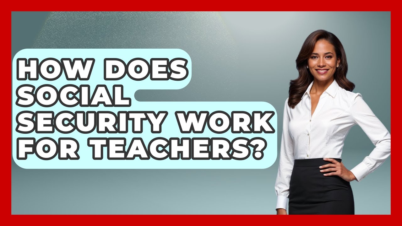 How Does Social Security Work For Teachers? - Aspiring Teacher Guide