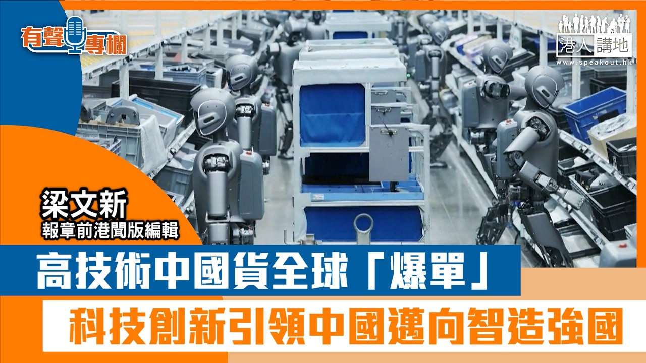 【短片】【有聲專欄】梁文新：高技術中國貨全球「爆單」 科技創新引領中國邁向智造強國