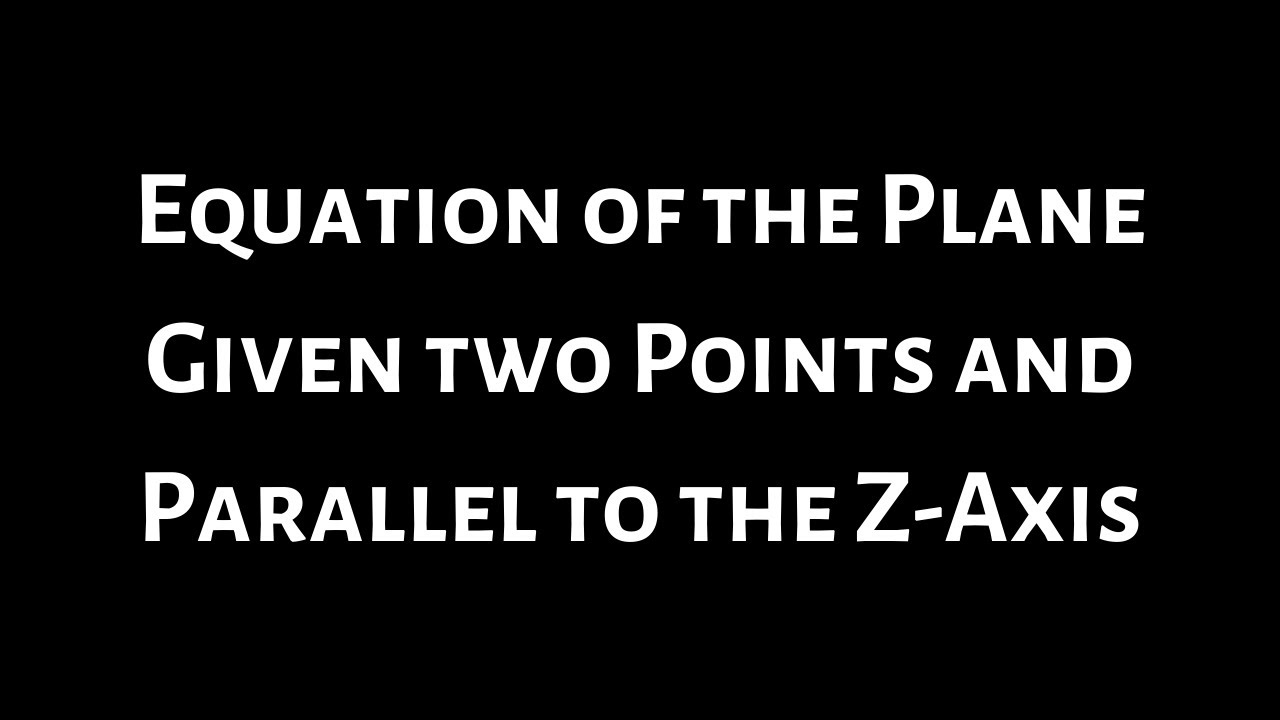 Find the Equation of the Plane Passing through Two Points and Parallel to the Z-Axis