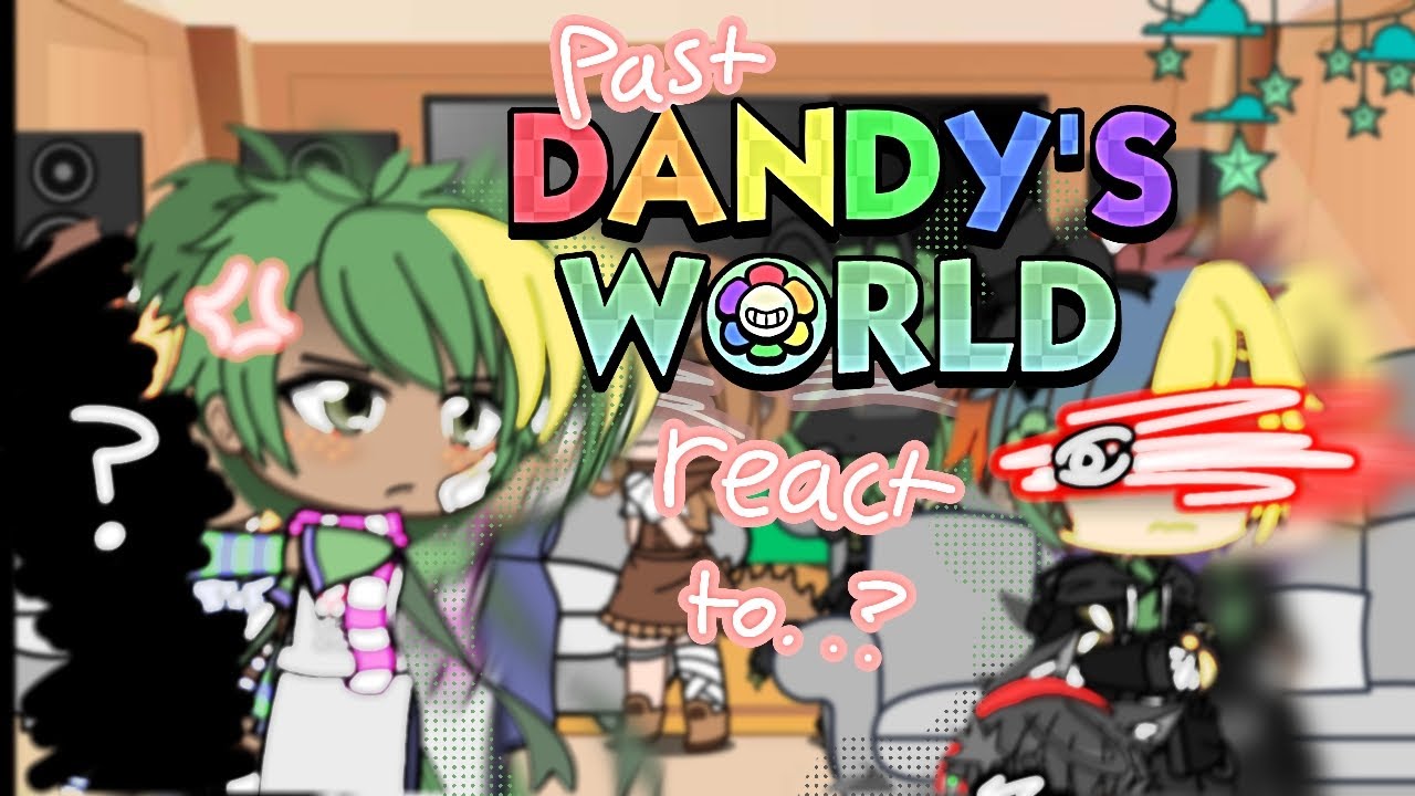 [ PT.2 ] || Past dandys world mains + dandy and ??? 🍫🍰 react to sprout! 🍓🧣 || read des ‼️ || gacha🌱