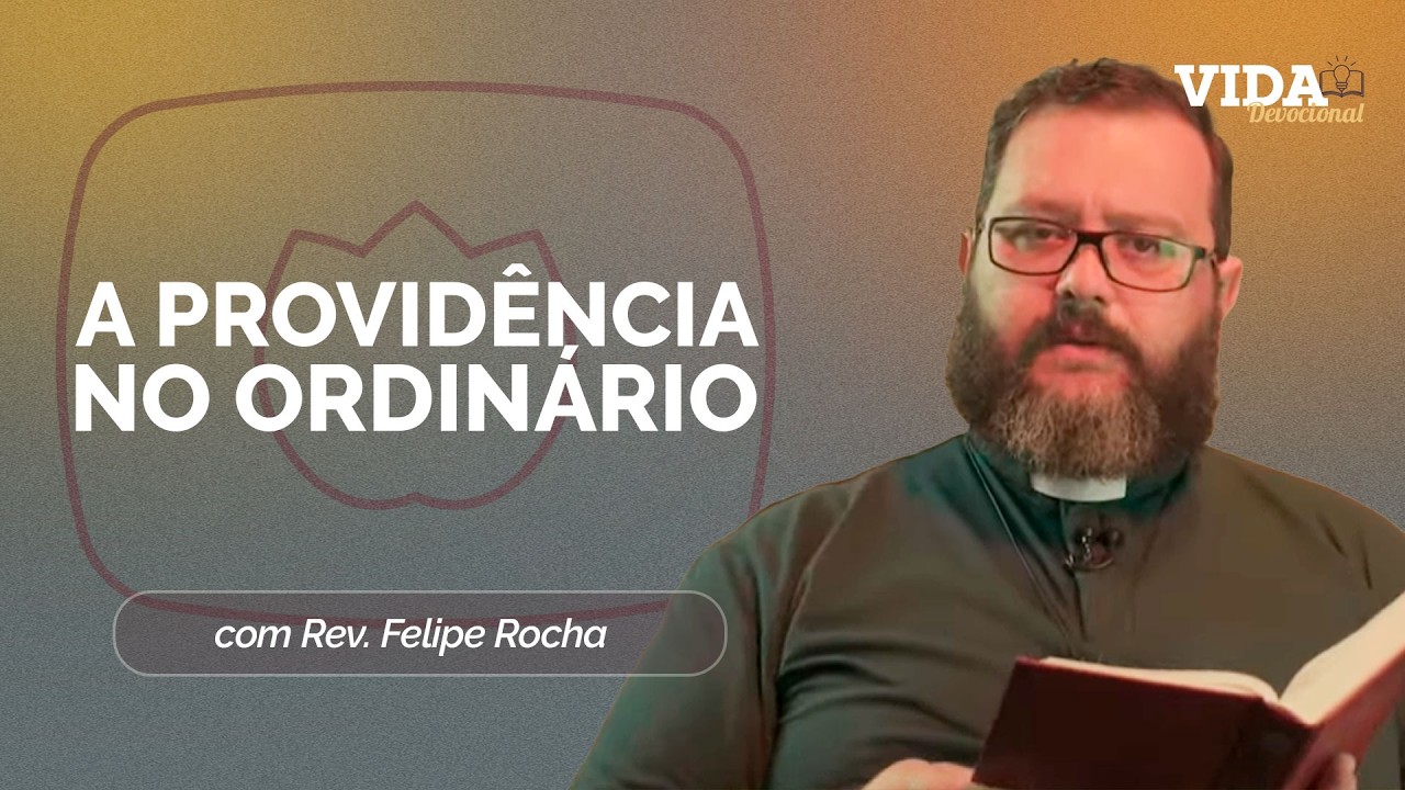 A PROVIDÊNCIA DE DEUS NO ORDINÁRIO | Com Rev. Felipe Rocha | Vida Devocional | IPPTV