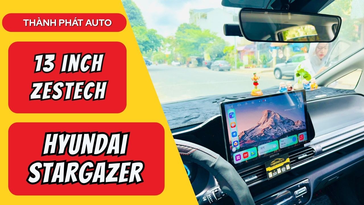 M&agrave;n H&igrave;nh Android 13 Inch Cho Hyundai Stargazer Zestech ZT13