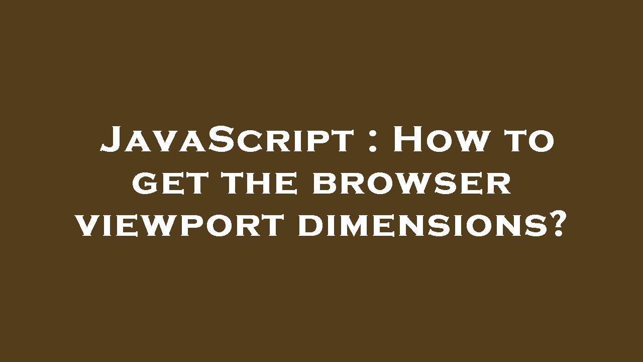 JavaScript : How to get the browser viewport dimensions?