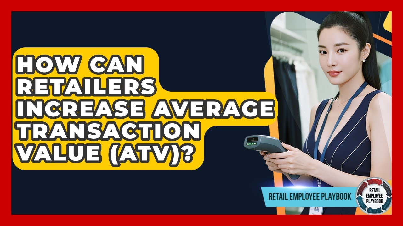 How Can Retailers Increase Average Transaction Value (ATV)? - Retail Employee Playbook