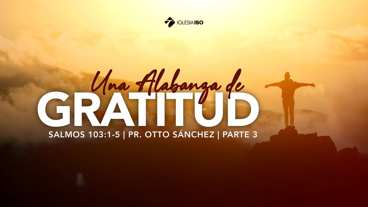 Una alabanza de gratitud - Parte 3 | Salmos 103:1-5 | Pr. Otto Sánchez