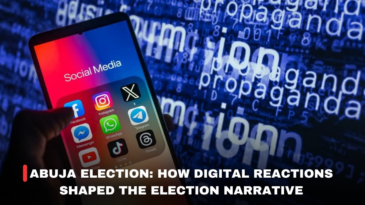 ABUJA ELECTION: HOW DIGITAL REACTIONS SHAPED THE ELECTION NARRATIVE