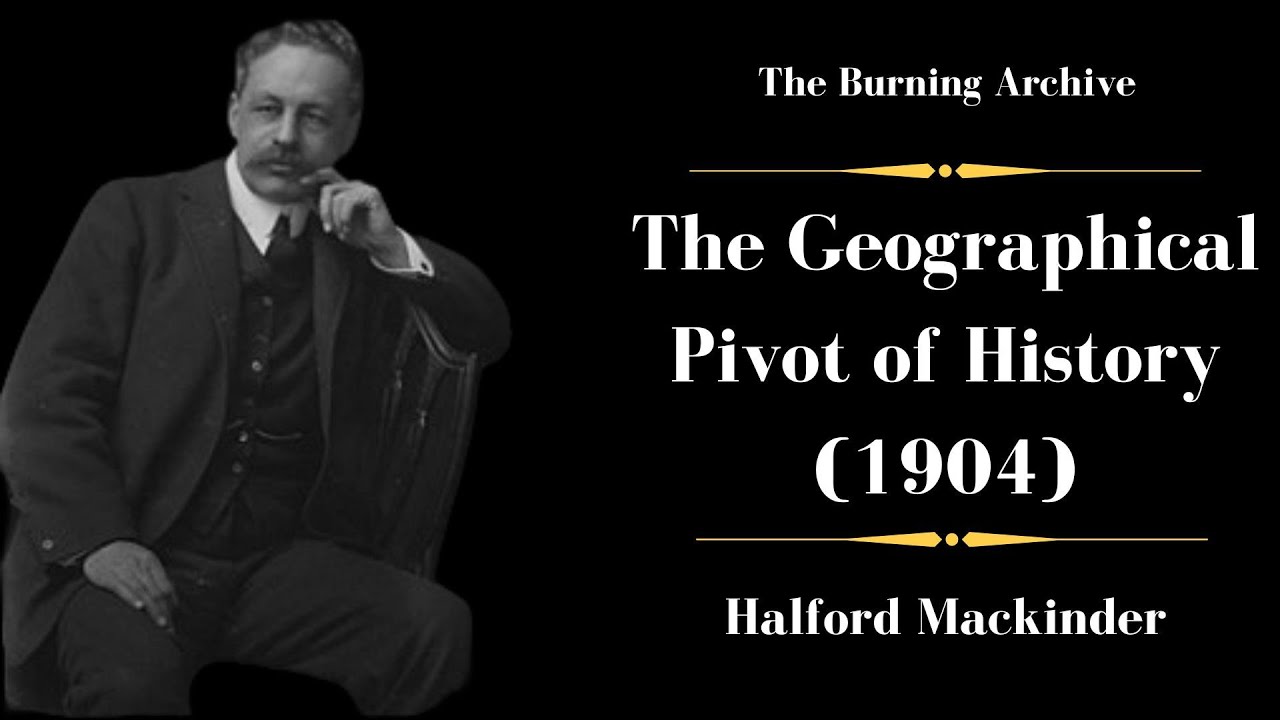 Full reading of Halford Mackinder, Geographical Pivot of History (1904) - the father of geopolitics