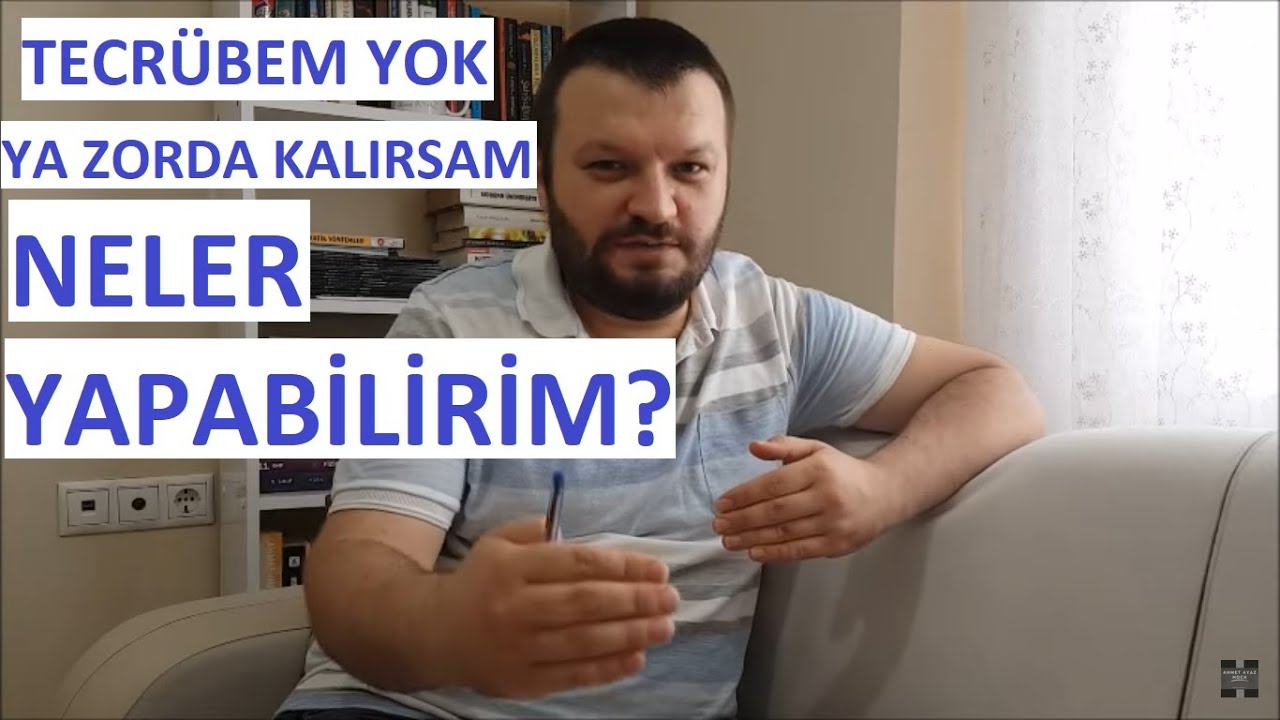 Tecrübem Yok, Ya Zorda Kalırsam? Neler Yapabilirim?