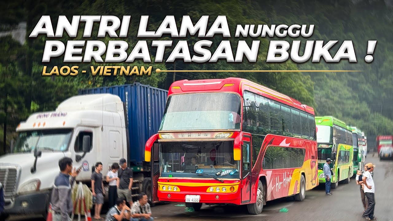 Sabar Menunggu Di Perbatasan Laos - Vietnam ‼️ Bus Sleeper Antimainstream Lintas Negara