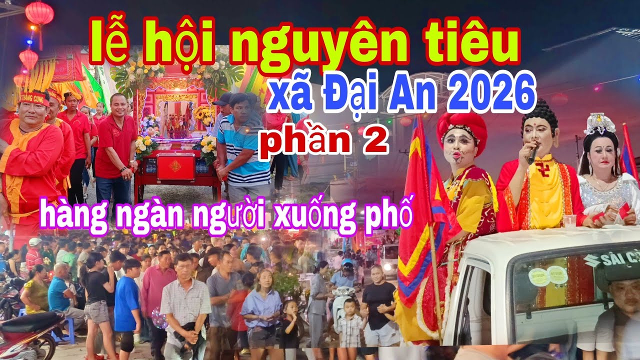 Lễ hội nguyên tiêu xã Đại An năm 2026.quá đông bà con đến xem diễu hành.phần cuối 