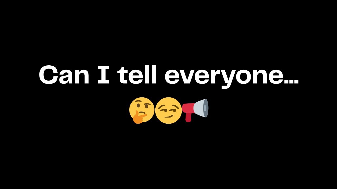Can I tell everyone...🤔😏📢