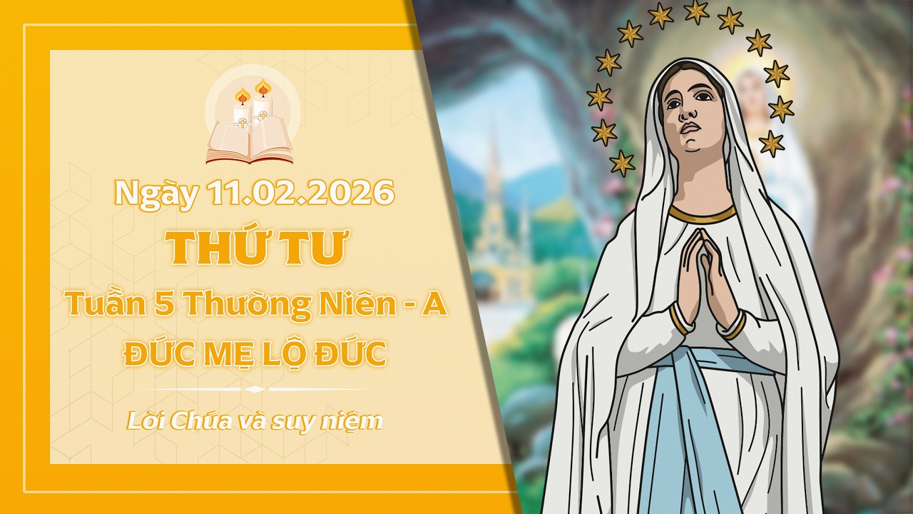 Suy niệm THỨ TƯ TUẦN 5 THƯỜNG NIÊN - ĐỨC MẸ LỘ ĐỨC