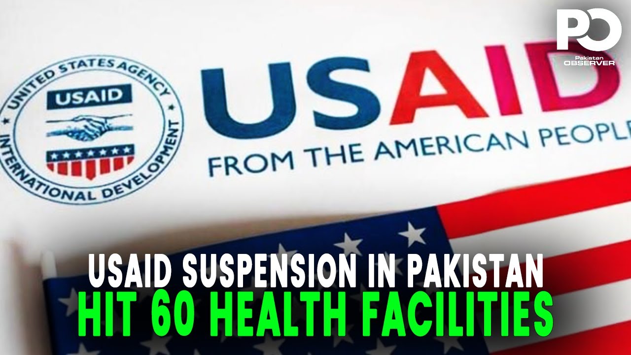 USAID Cuts: 60 Health Facilities in Pakistan Face Devastating Impact | Pakistan Observer