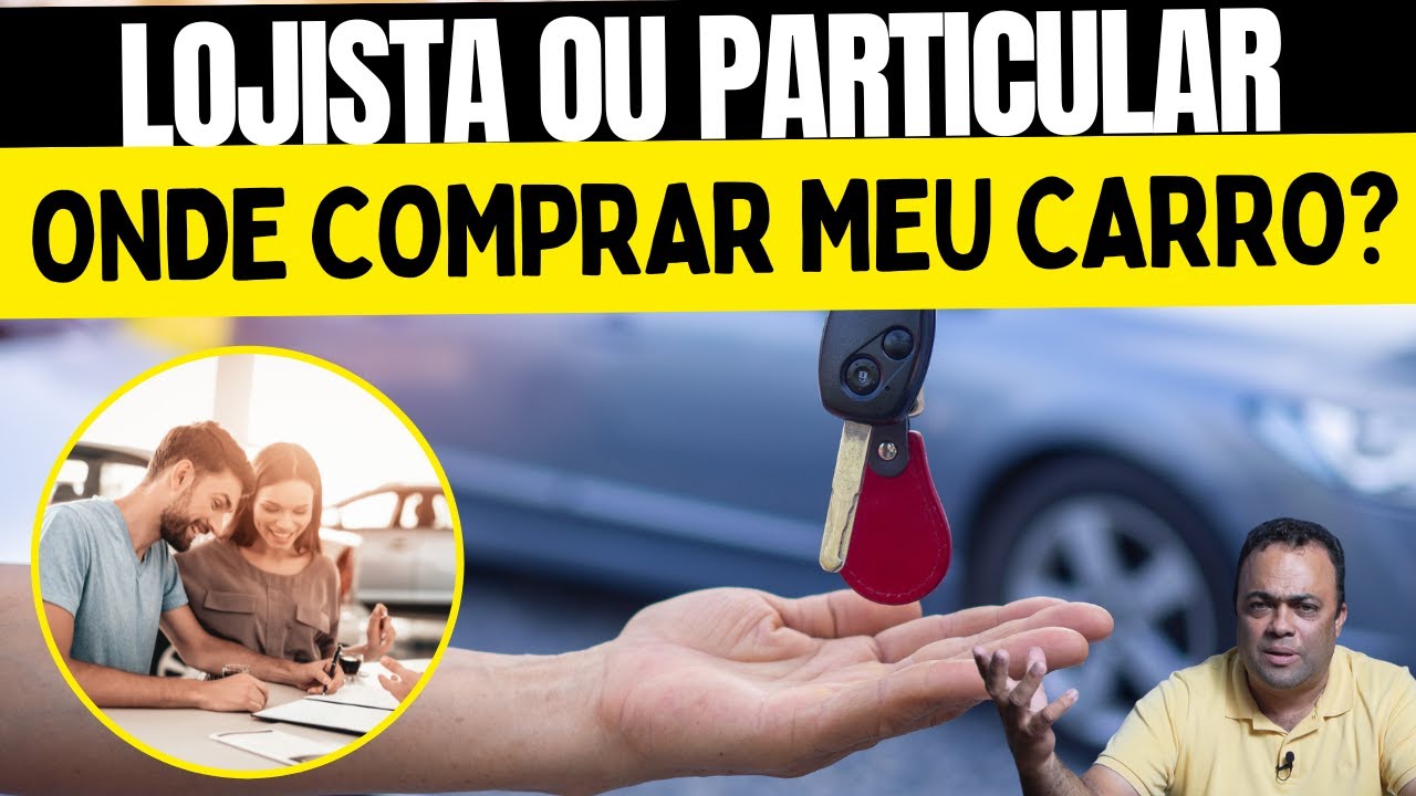 comprar carro de loja ou de particular? qual melhor?