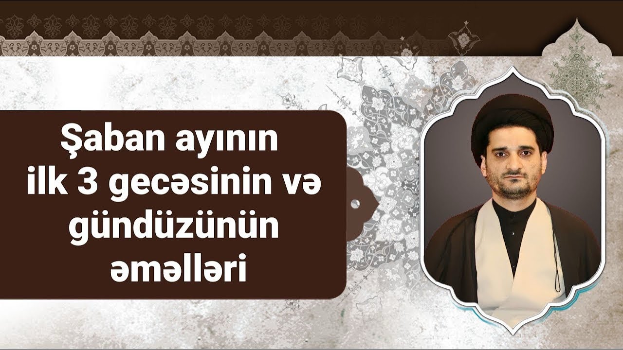 Şaban ayının ilk 3 gecəsinin və gündüzünün əməlləri - Seyyid Elman