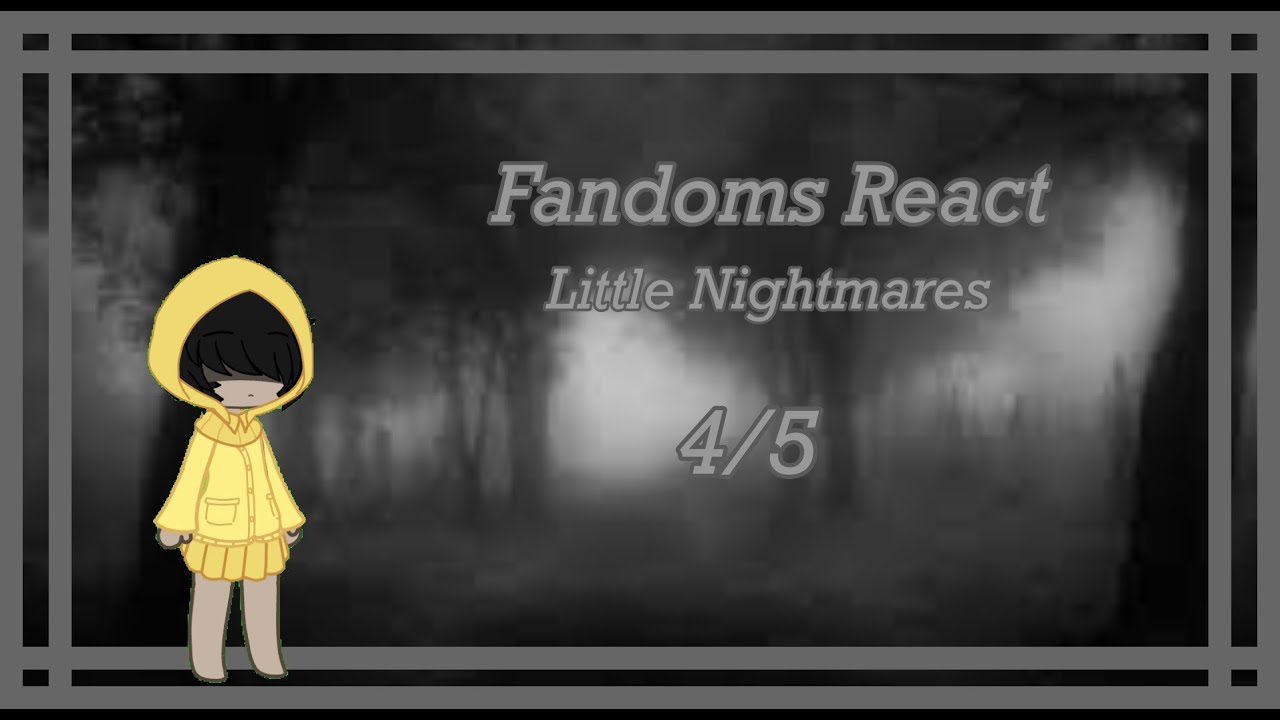 Fandoms React || 4/5 || Little Nightmares || GCRV