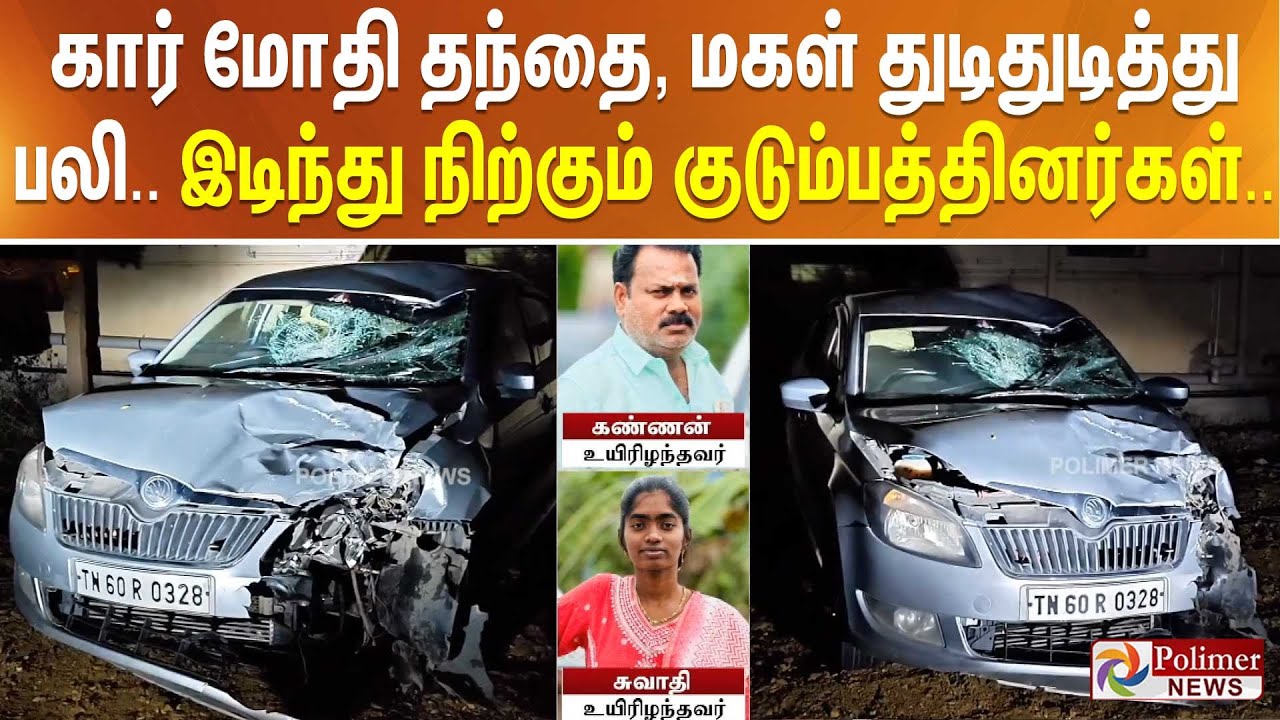 கார் மோதி தந்தை, மகள் துடிதுடித்து பலி.. இடிந்து நிற்கும் குடும்பத்தினர்கள்..