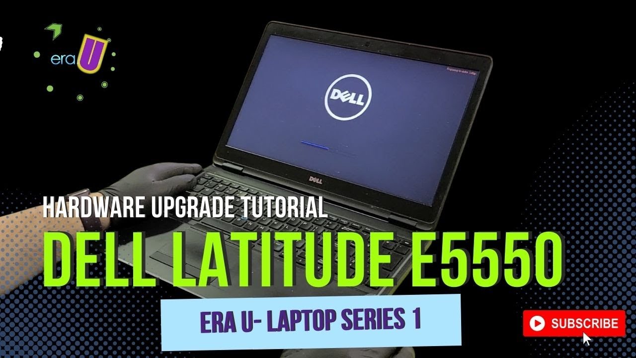 ERA U Laptop Series 1: Hardware Upgrade Dell Latitude E5550