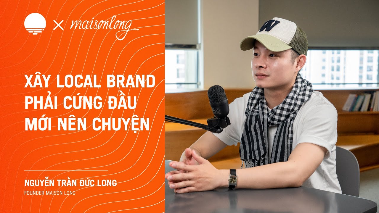 Xây Local Brand phải cứng đầu mới nên chuyện - NTDLong, Founder Maison LONG | Chapter0 EP11