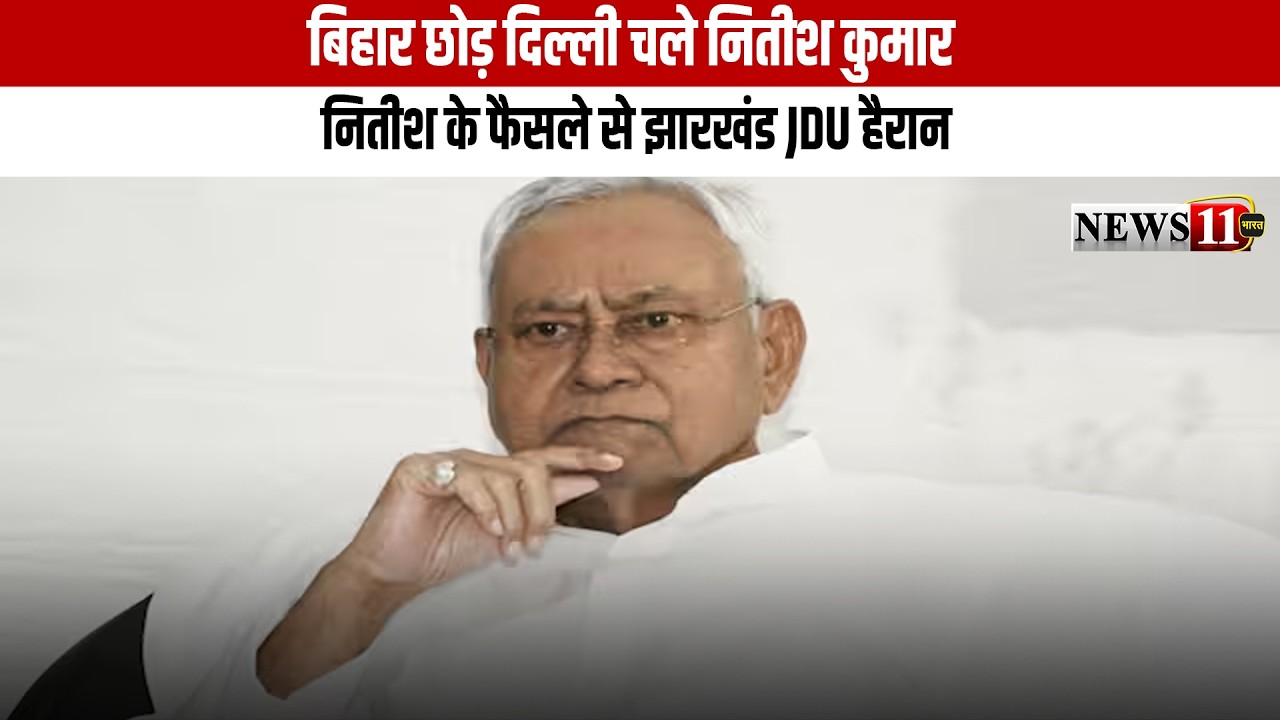 बिहार छोड़ दिल्ली चले नीतीश कुमार, नीतीश के फैसले से झारखंड JDU हैरान