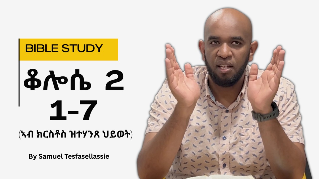 Bible Study - ቈሎሴ 2 : 1-7 - By Samuel Tesfasellassie