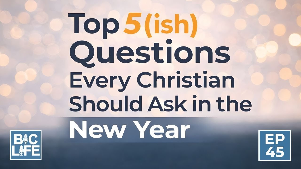 Episode 45: Top 5(ish) Questions Every Christian Should Ask in the New Year