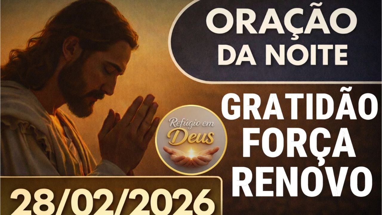 ORAÇÃO DE HOJE A NOITE: 28/02/2026 | Gratidão Que Cura o Coração e Fortalece a Alma | Hebreus 11:1