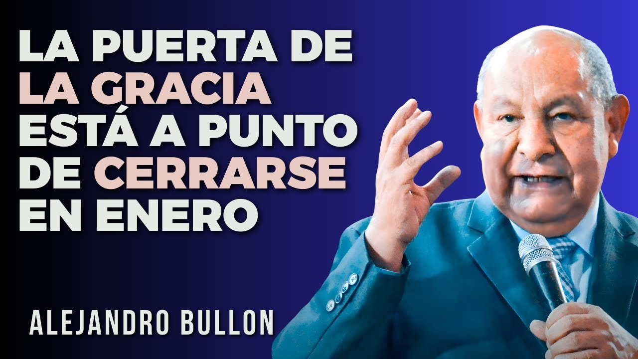 Alejandro Bullon Predicas - La puerta de la gracia está a punto de cerrarse en enero