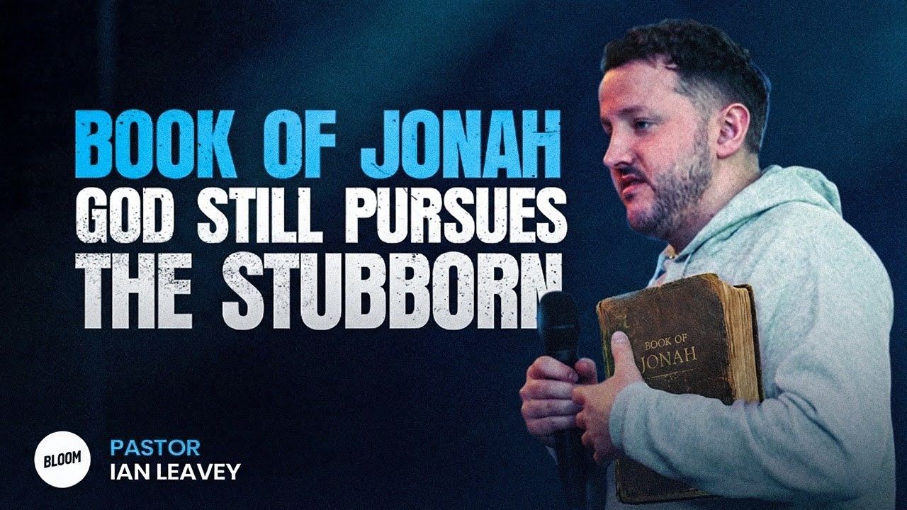 Book of Jonah: God Still Pursues the Stubborn | Ian Leavey | Bloom Church