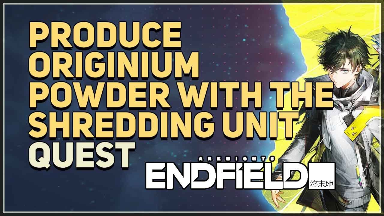 Produce Originium Powder with the Shredding Unit and place it in the Backpack Arknights Endfield