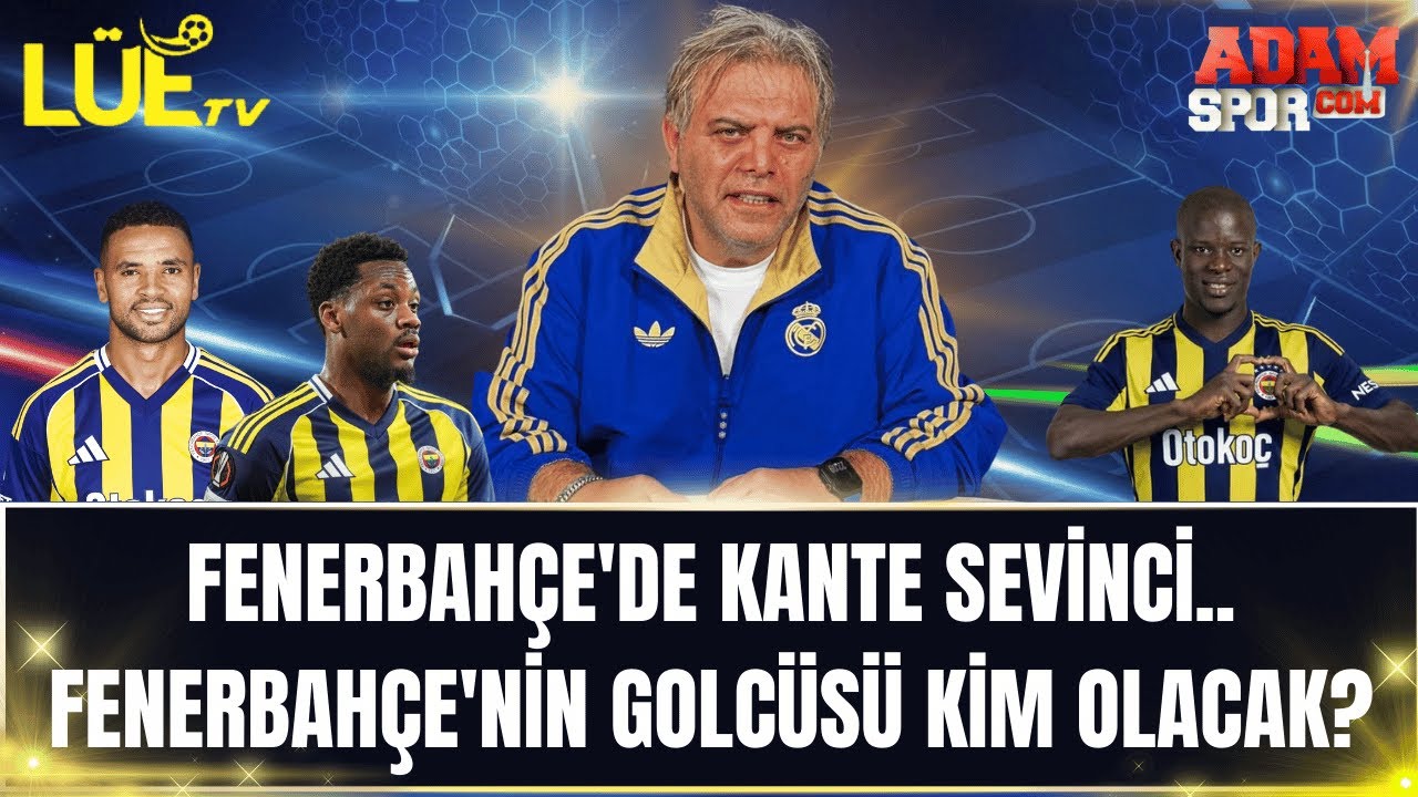 FENERBAHÇE'DE KANTE SEVİNCİ | FENERBAHÇE'NİN GOLCÜSÜ GELİYOR |