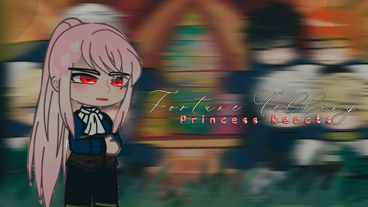 A Fortune Telling Princess reacts to themselves || 1/3 ||