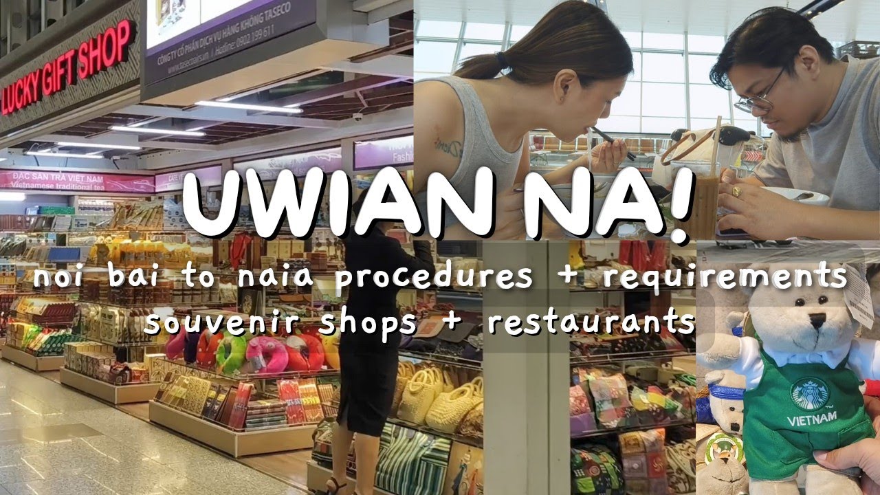 HANOI VLOG 2024 P10: UWIAN NA! NOI BAI TO NAIA PROCEDURES + REQS, SOUVENIR SHOPS + RESTAURANTS
