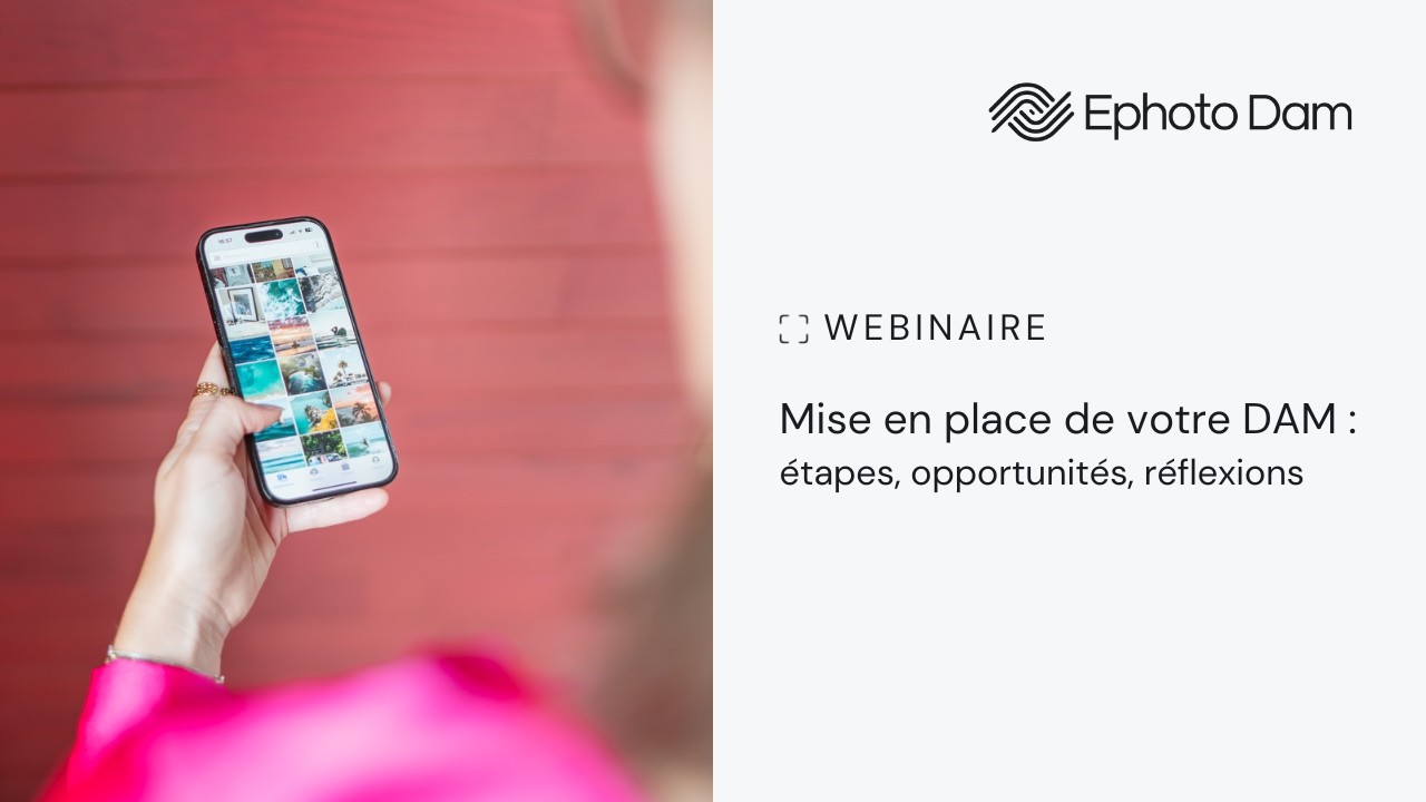 Webinaire : la mise en place de votre projet DAM - Ephoto Dam