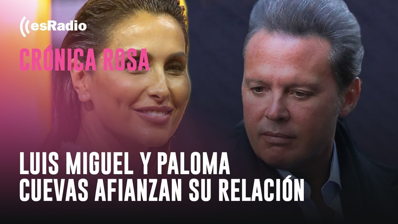 Crónica Rosa: Luis Miguel y Paloma Cuevas afianzan su relación