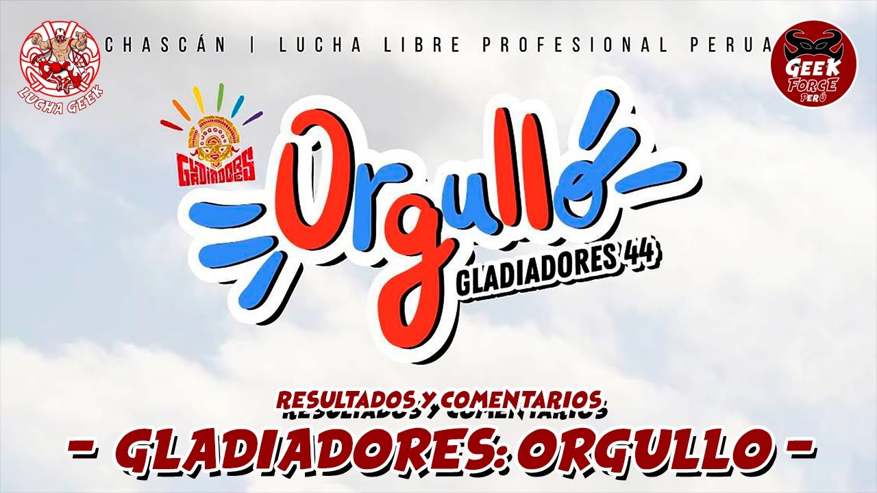 GLADIADORES 44: ORGULLO - #RESULTADOS Y #COMENTARIOS - LUCHA GEEK #LUCHALIBREPERUANA