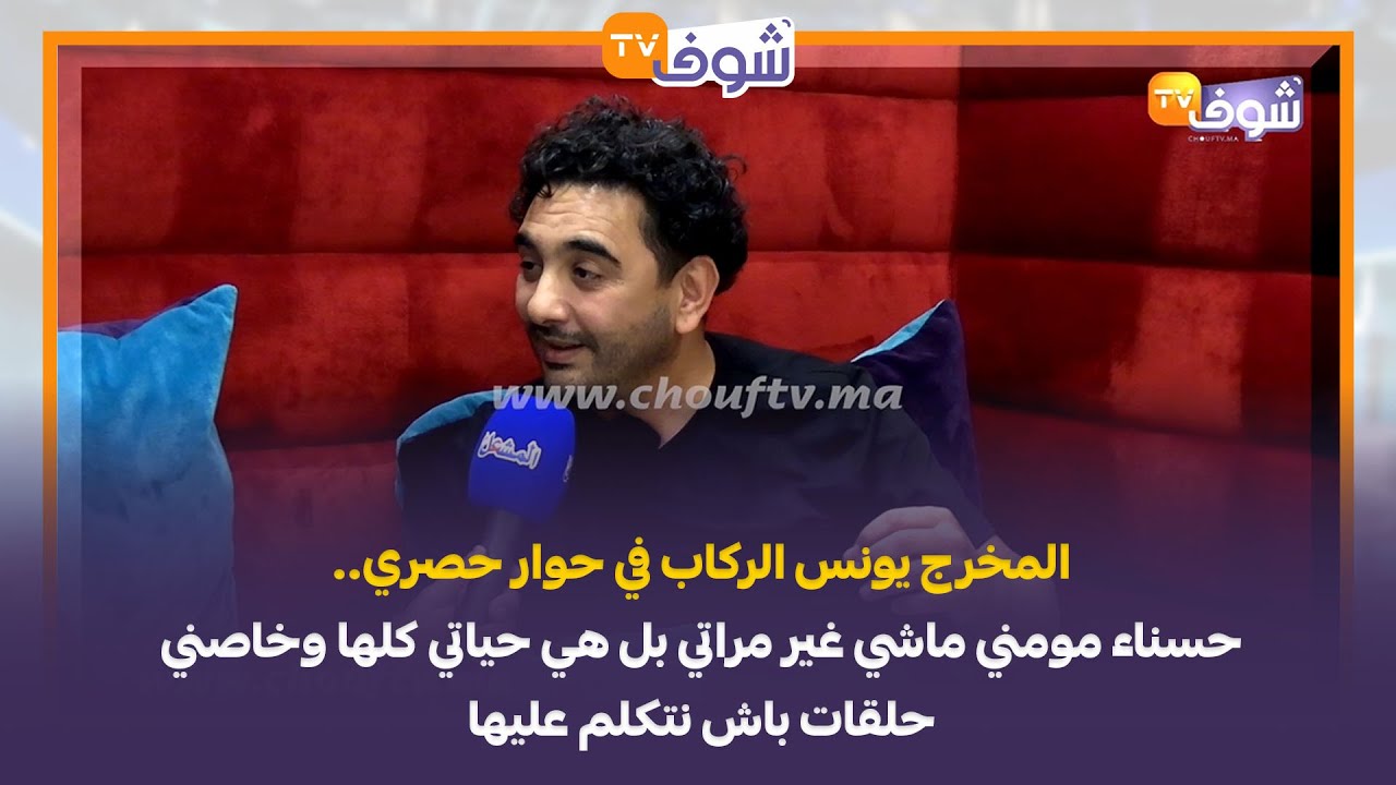 المخرج يونس الركاب في حوار حصري..حسناء مومني ماشي غير مراتي بل هي حياتي كلها